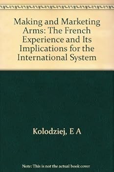 Hardcover Making and Marketing Arms: The French Experience and Its Implications for the International System (Princeton Legacy Library) Book