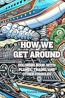How We Get Around: A coloring book with planes, trains, an other vehicles B0F5BWDKZX Book Cover