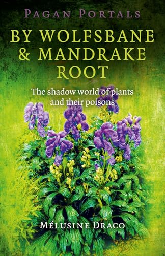 Pagan Portals - By Wolfsbane & Mandrake Root: The Shadow World Of Plants And Their Poisons