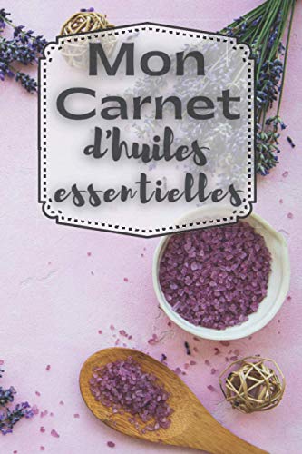 Mon carnet d'huiles essentielles: Carnet pour noter ses huiles essentielles préférées et leurs effets, aromathérapie,prévention des maladie,remède ... à remplir 120 pages (French Edition)
