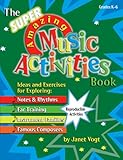 The Super Amazing Music Activities Book: Ideas and Exercises for Exploring: Notes and Rhythms, Ear Training, Instrument Families, and Famous Composers (Grades K-6, Reproducible)
