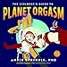 The Explorer's Guide to Planet Orgasm: for every body