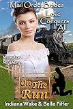 Mail Order Bride: Love Conquers All: Clean and Wholesome Western Historical Romance (Mail Order Brides On The Run Book 6)