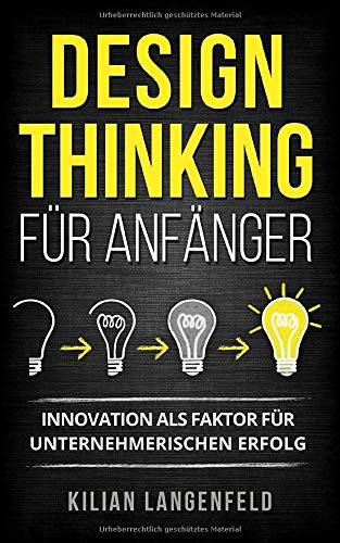 Design Thinking für Anfänger: Innovation als Faktor für unternehmerischen Erfolg Design Thinking für Anfänger: Innovation als Faktor für unternehmerischen Erfolg
