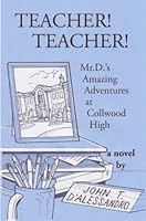 Teacher! Teacher! Mr. D's Amazing Adventures At Collwood High 0615884369 Book Cover