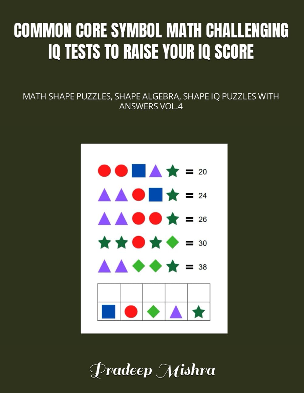 COMMON CORE SYMBOL MATH CHALLENGING IQ TESTS TO RAISE YOUR IQ SCORE: MATH SHAPE PUZZLES, SHAPE ALGEBRA, SHAPE IQ PUZZLES WITH ANSWERS VOL.4