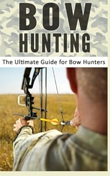 Paperback Bow Hunting: The Ultimate Guide for Bow Hunters Book
