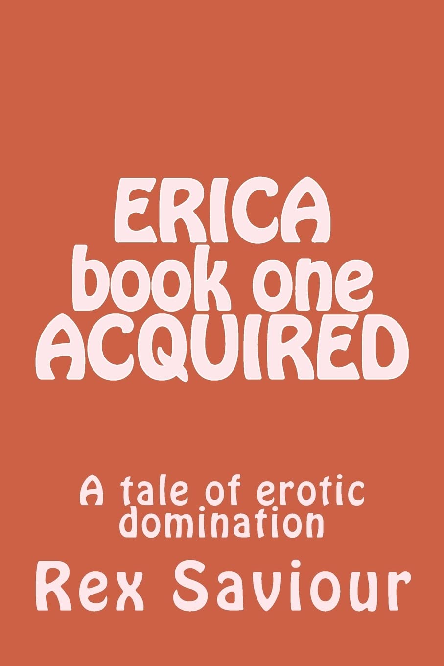 ERICA book one ACQUIRED: A tale of erotic domination: Volume 1