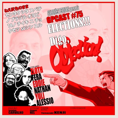 GPCAST #75 - ELECTIONS!!! Digo, OBJECTION!!!