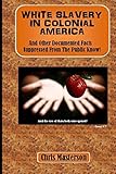 White Slavery In Colonial America: And Other Documented Facts Supressed from the Public Know!