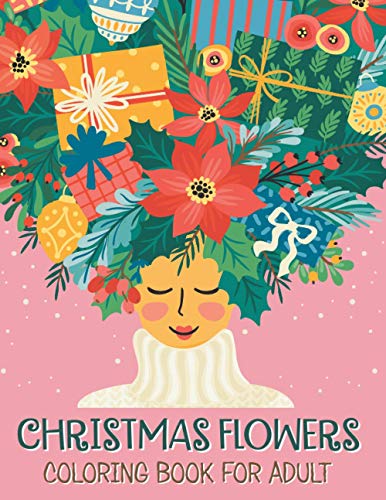 Christmas flowers coloring book for Adult: Christmas Flowers Coloring Books For Adults, An Adult Coloring Book With Bouquets | Wreaths | Swirls | ... | Inspirational Designs And Much More