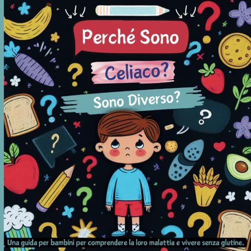 Perché Sono Celiaco? Sono Diverso?: Una guida per bambini per comprendere la loro malattia e vivere senza glutine.