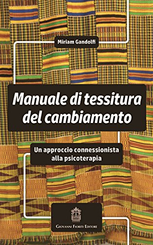 Manuale Di Tessitura Del Cambiamento. Un Approccio Connessionista Alla Psicoterapia