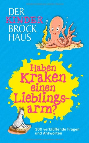 Der Kinder Brockhaus Haben Kraken einen Lieblingsarm?: 300 verblüffende Fragen und Antworten Der Kinder Brockhaus Haben Kraken einen Lieblingsarm?: 300 verblüffende Fragen und Antworten