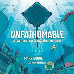Unfathomable: 20 Wild (But True) Stories About the Ocean Audiobook By Mary Boone cover art