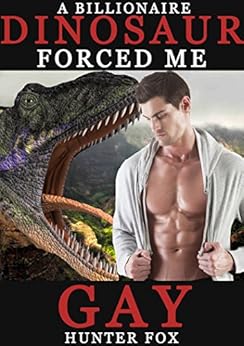A Billionaire Dinosaur Forced Me Gay by [Hunter Fox]