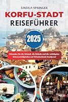 KORFU-STADT REISEFÜHRER 2025: Erkunden Sie die Altstadt, die Strände und die wichtigsten Sehenswürdigkeiten auf Griechenlands Inseljuwel (German Edition) B0F66MC19D Book Cover