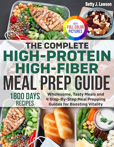The Complete High-Protein High-Fiber Meal Prep Guide: Wholesome, Tasty Meals and 4 Step-By-Step Meal Prepping Guides for Boosting Vitality | Full Color Edition