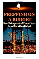 Prepping On A Budget: How To Prepare And Protect Your Loved Ones On A Budget 1503374750 Book Cover