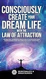 Consciously Create Your Dream Life with the Law Of Attraction: 25 Practical Techniques & Meditations to Supercharge Your Manifestations, Raise Your ... Manifesting (Law of Attraction Made Fun)