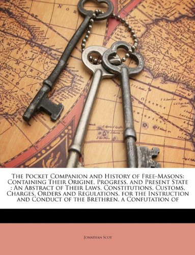 Buy The Pocket Companion and History of Free-Masons: Containing Their Origine, Progress, and Present State: An Abstract of Their Laws, Constitutions, Cust — BookShops.in
