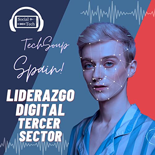 1x06 Liderazgo digital e Inteligencia artificial con TechSoup Spain | SocialTech by Jose Mar&iacute;a Regalado