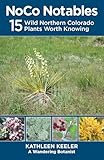 NoCo Notables: 15 Wild Northern Colorado Plants Worth Knowing