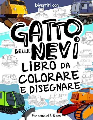 Gatto delle nevi - Libro da Colorare e Disegnare per Bambini 3-8 Anni: Divertiti a colorare i Gatti delle Nevi vecchi e moderne ed a disegnare cingoli ... collezionabile per bambini dai 3 anni in su.