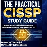 The Practical CISSP Study Guide: Master the CISSP Exam in Just 30 Days with Step-by-Step Real-World Scenarios and Expert Tips (CISSP Success Series, Book 1)