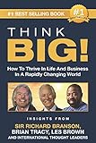 THINK BIG!: How To Thrive In Life And Business In A Rapidly Changing World, Insights From International Thought Leaders