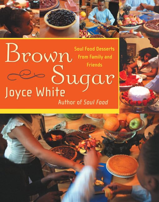 Brown Sugar: Soul Food Desserts from Family and Friends – Heirloom African American Recipes and Stories with Kitchen Wisdom