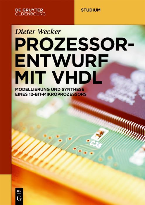 Prozessorentwurf mit VHDL: Modellierung und Synthese eines 12-Bit-Mikroprozessors (De Gruyter Studium) (German Edition)