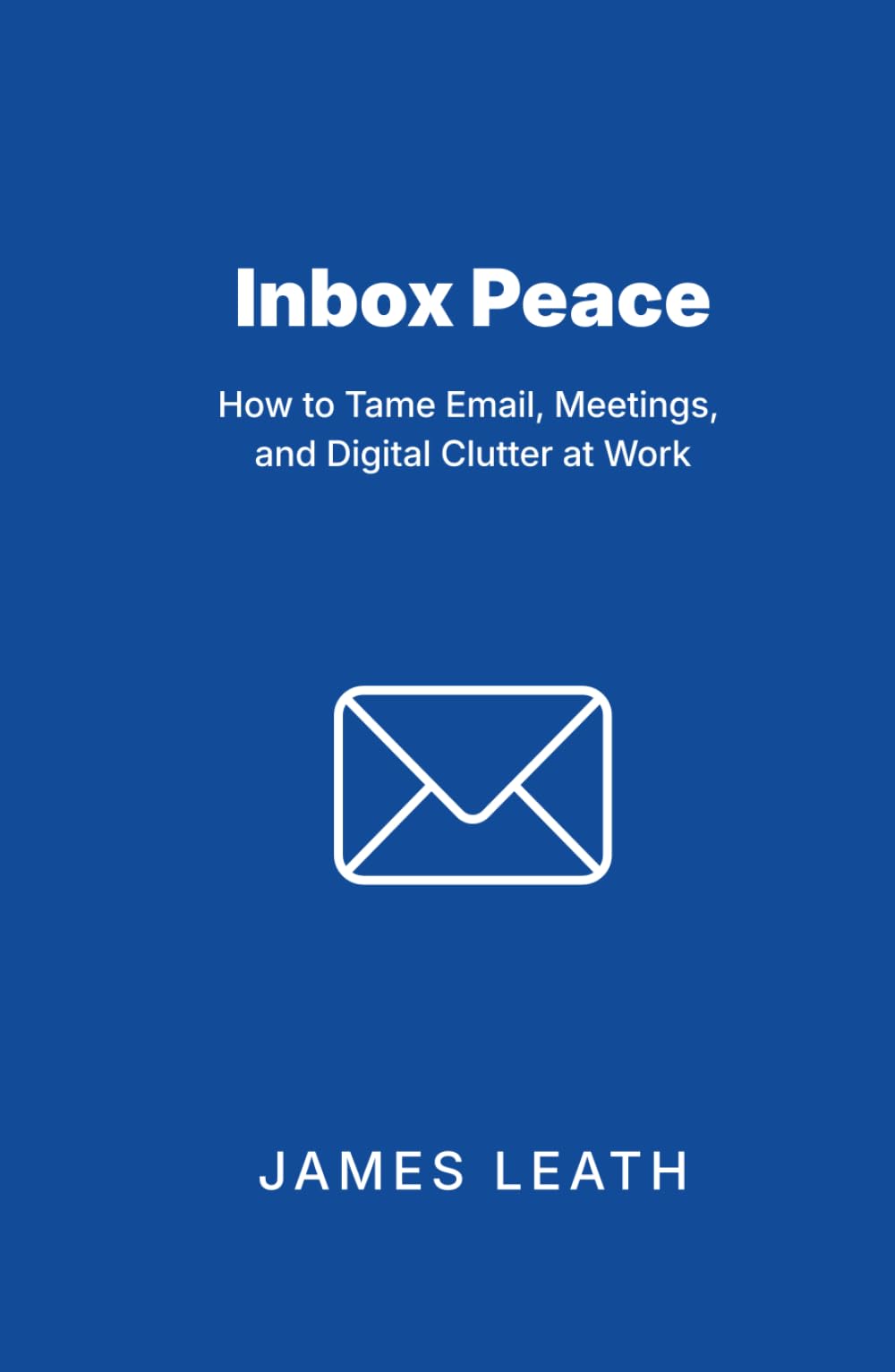 Inbox Peace: How to Tame Email, Meetings, and Digital Clutter at Work