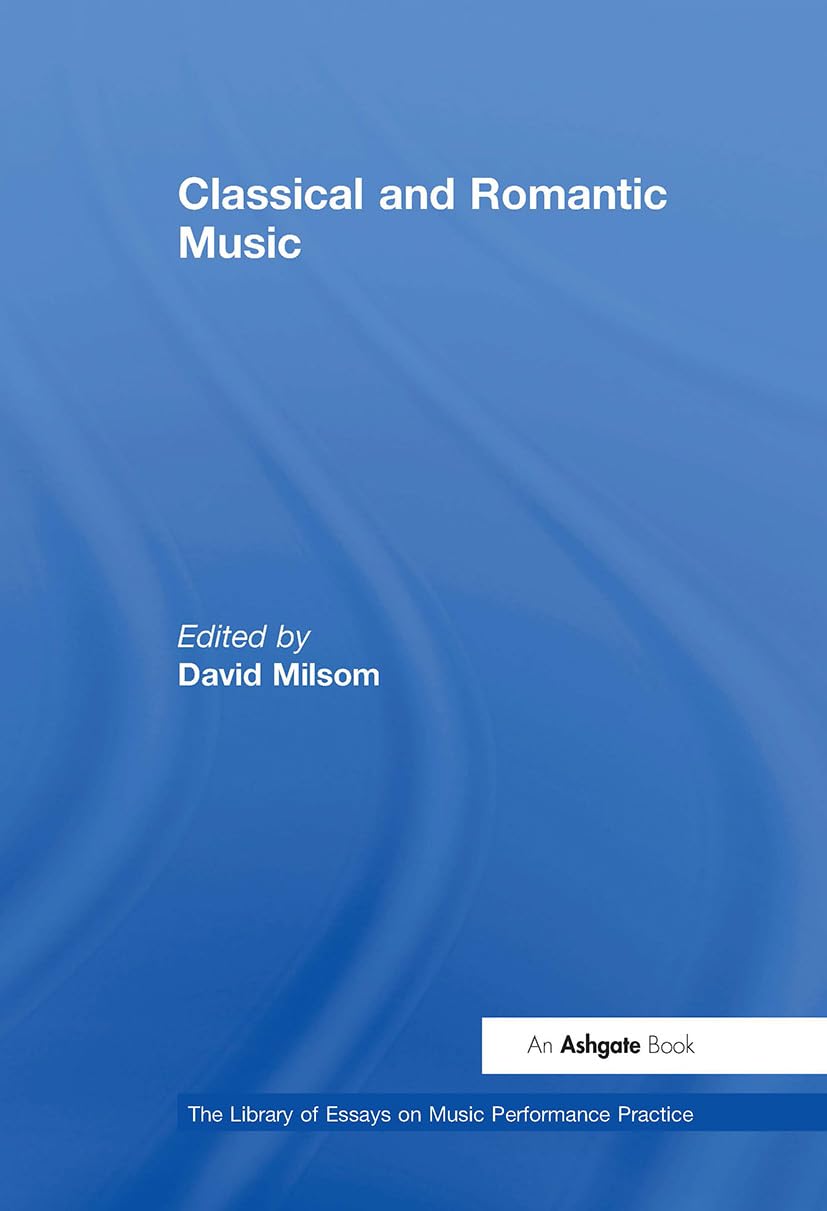 Classical and Romantic Music (The Library of Essays on Music Performance Practice)