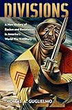 Divisions: A New History of Racism and Resistance in America's World War II Military