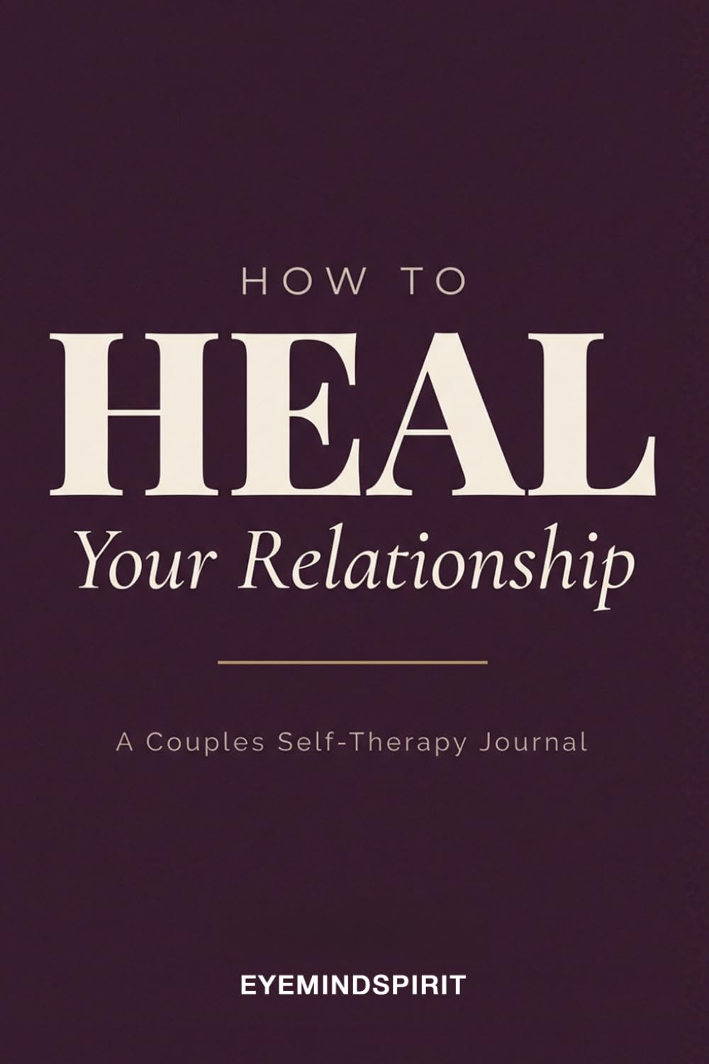 How to Heal Your Relationship: A Self-Therapy Guide for Couples