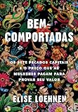 Bem-comportadas: Os sete pecados capitais e o preço que as mulheres pagam para provar seu valor