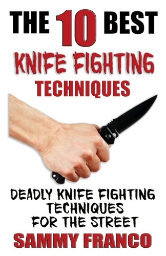Amazon Com The 10 Best Knife Fighting Techniques Deadly Knife Fighting Techniques For The Street 10 Best Series Franco Sammy Books