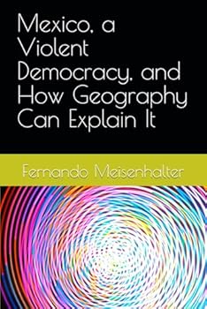 Paperback Mexico, a Violent Democracy, and How Geography Can Explain It Book