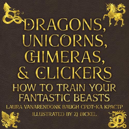 Dragons, Unicorns, Chimeras, and Clickers: How to Train Your Fantastic Beasts by Laura VanArendonk Baugh episode artwork