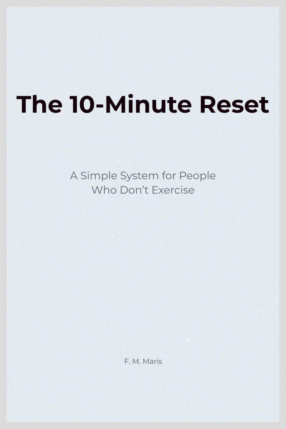 The 10-Minute Reset: A Simple System for People Who Don’t Exercise