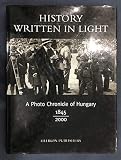 History Written in Light A Photo Chronicle of Hungary 1845 2000