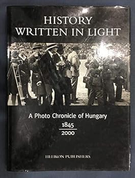 Hardcover History Written in Light A Photo Chronicle of Hungary 1845 2000 Book