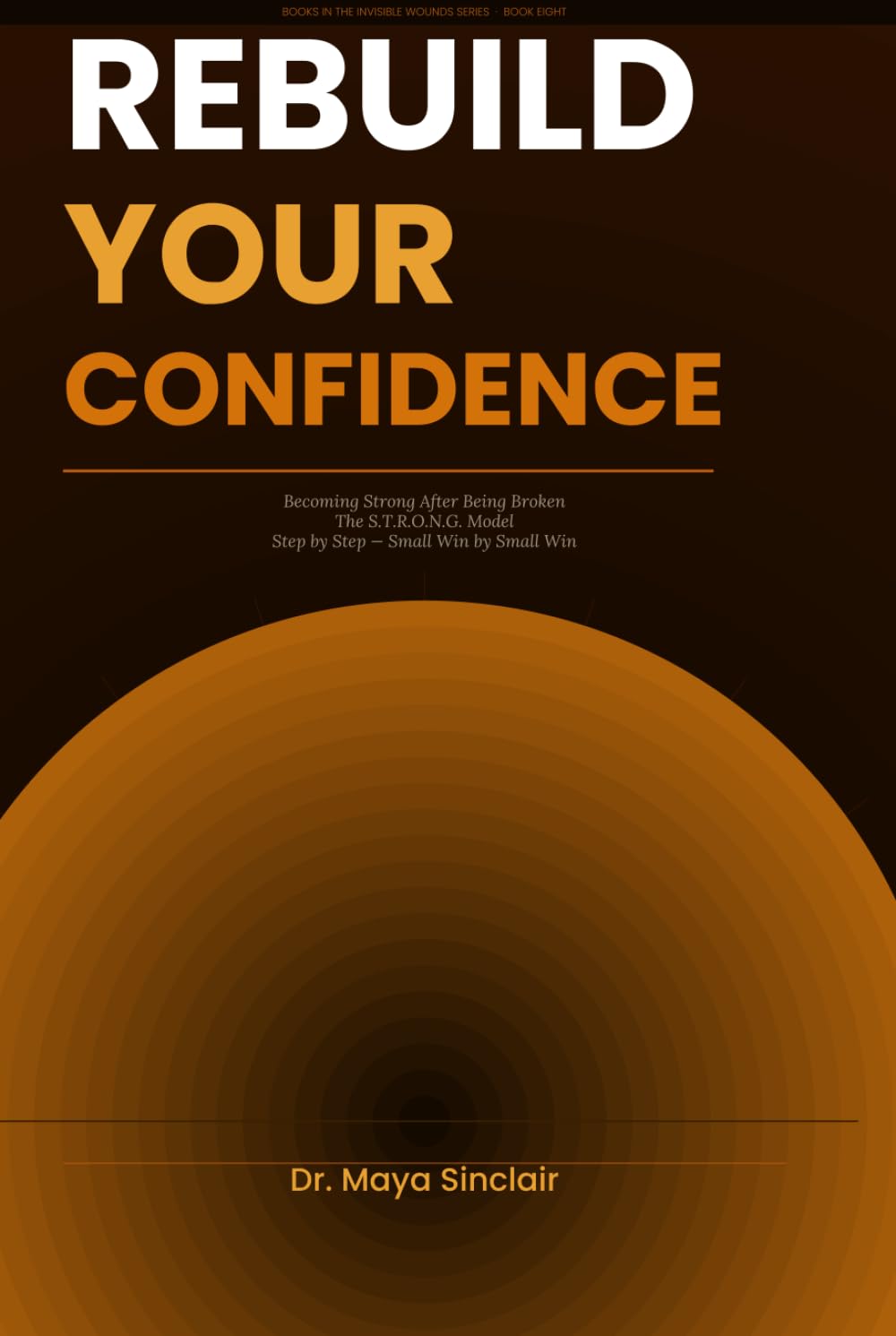 Rebuild Your Confidence: How to Recover Self-Trust, Overcome Self-Doubt, and Reclaim Your Power After Toxic Relationships and Emotional Damage (The Invisible Wounds Series)