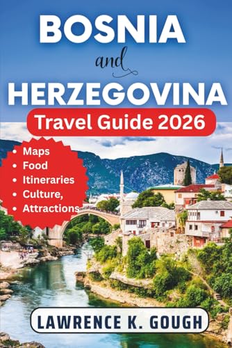 BOSNIA AND HERZEGOVINA TRAVEL GUIDE 2026: Your Expert Guide with Insider Recommendations to Help you Explore...
