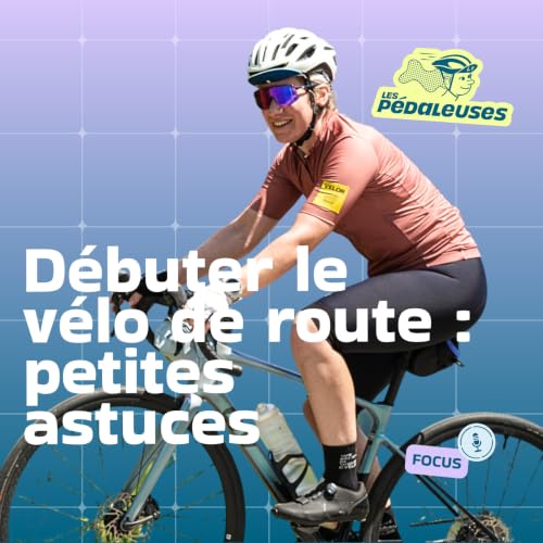 *Focus* D&eacute;buter le v&eacute;lo de route: les astuces que j'aurais aim&eacute; conna&icirc;tre | cyclisme f&eacute;minin, conseils cycliste femme