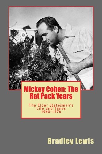 Mickey Cohen: The Rat Pack Years: The Elder Statesman's Life and Times 1960-1976