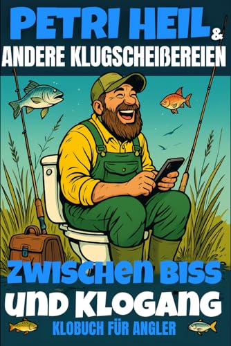 Petri Heil & andere Klugscheißereien – Zwischen Biss und Klogang, Klobuch für Angler