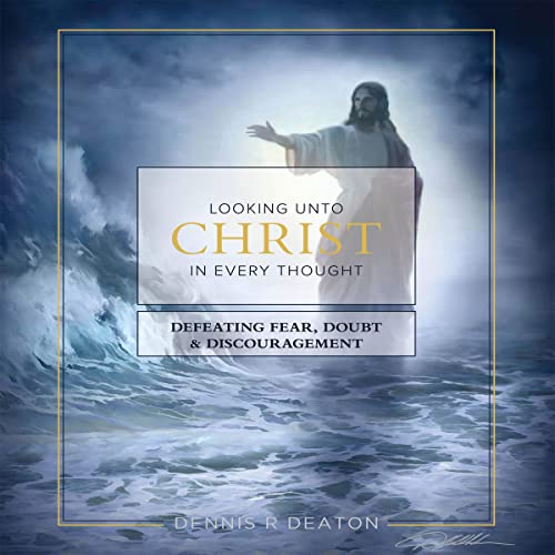 Looking Unto Christ in Every Thought by Dr. Dennis R. Deaton episode artwork