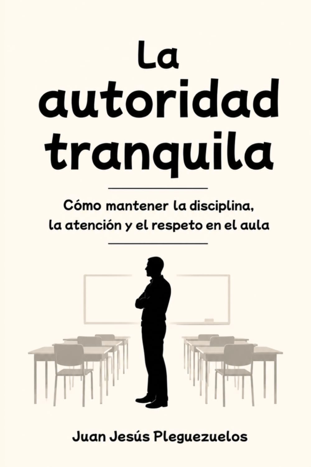 La autoridad tranquila: Cómo mantener la disciplina, la atención y el respeto en el aula (Educación)